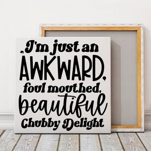 Square Stretched Canvas I'm Just An Awkward Foul Mouthed Beautiful Chubby Delight