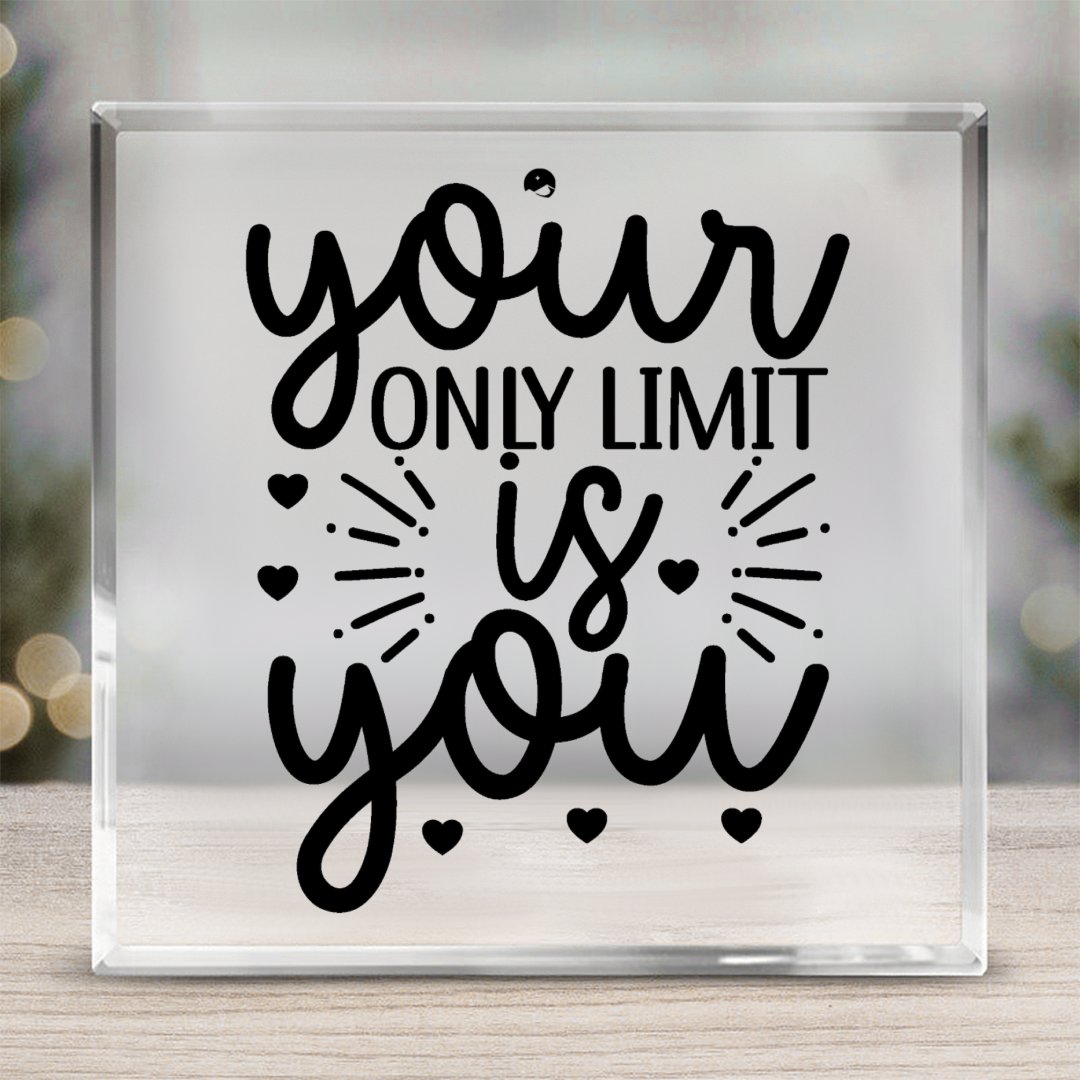 Acrylic Glass Your Only Limit Is You