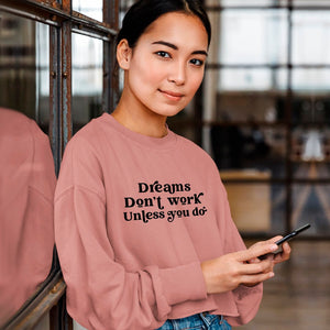 Cropped Sweatshirt Dreams Don't Work Unless You Do