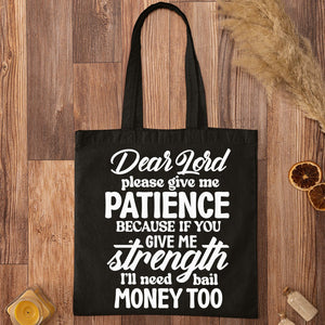 Tote Bag Dear Lord Please Give Me Patience Because If You Give Me Strength I'll Need Bail Money Too