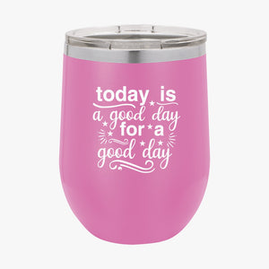 Wine Tumbler Today Is A Good Day For A Good Day