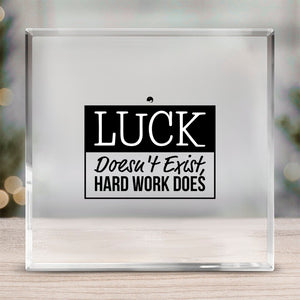 Acrylic Glass Luck Doesn't Exist, Hard Work Does