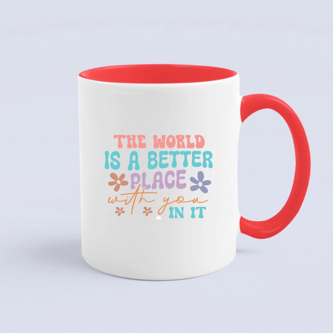 Mug The World Is A Better Place With You In It