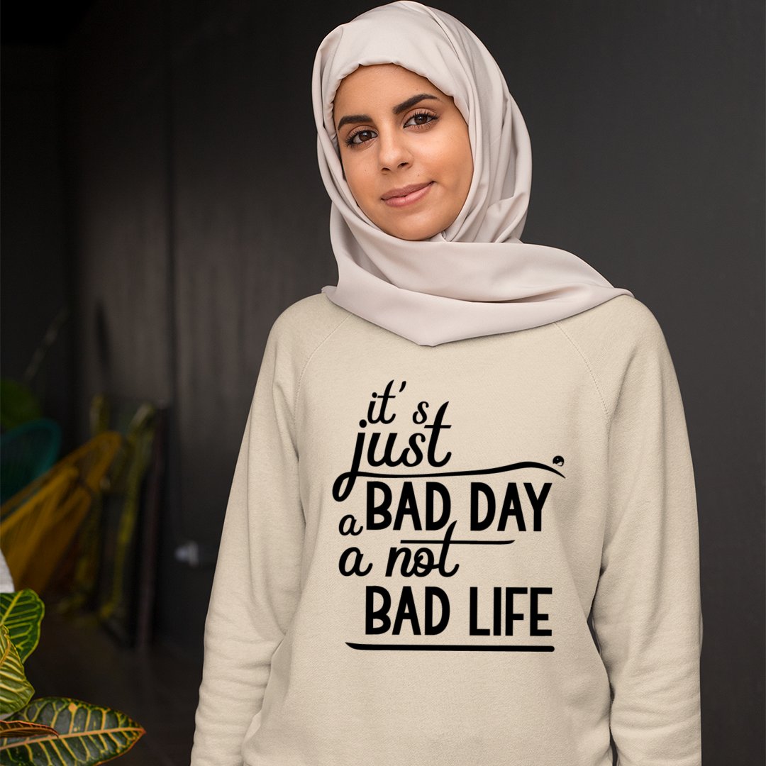 Sweatshirt Unisex It's Just A Bad Day Not A Bad Life