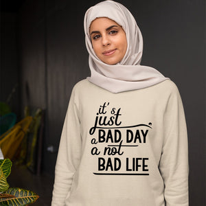 Sweatshirt Unisex It's Just A Bad Day Not A Bad Life