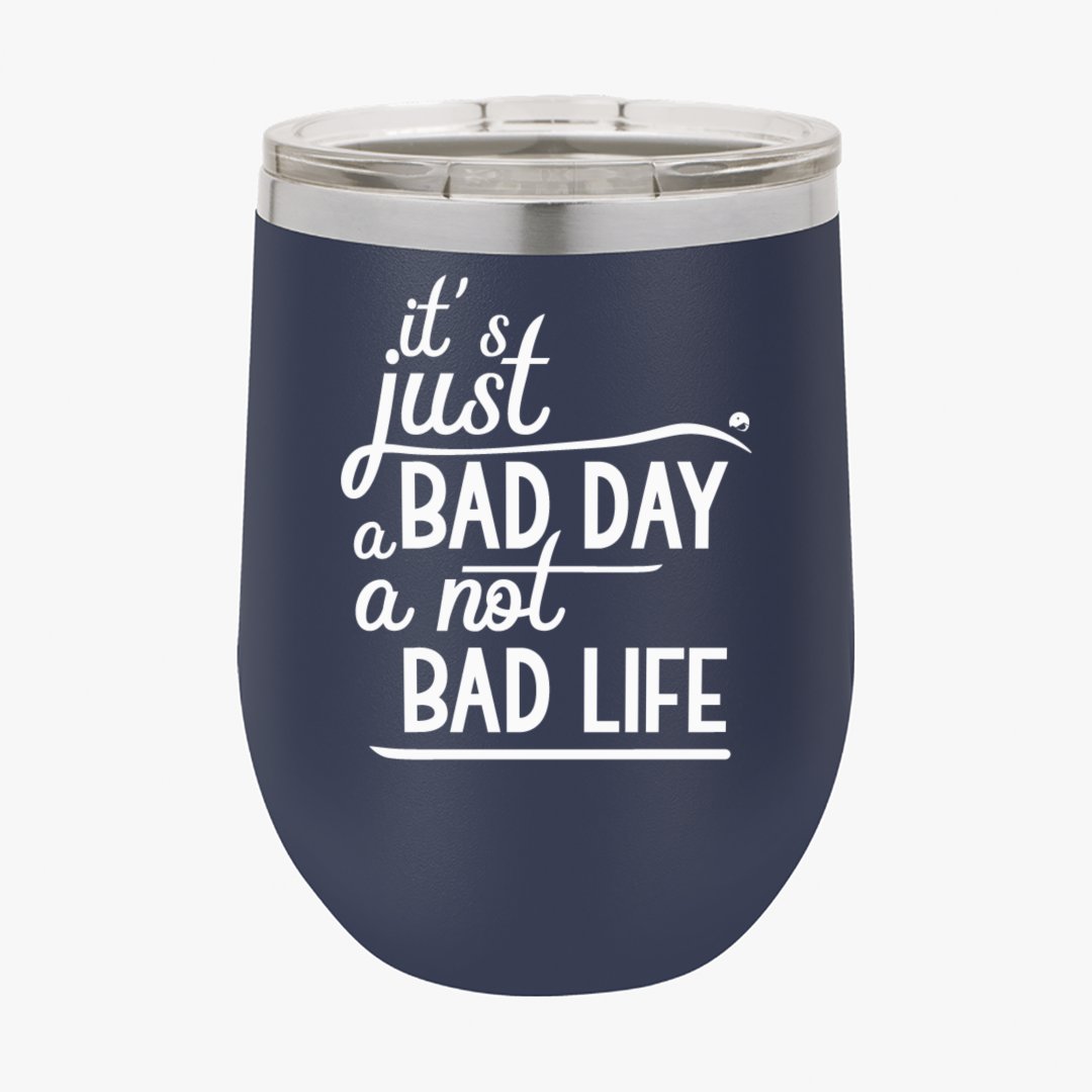 Wine Tumbler It's Just A Bad Day Not A Bad Life