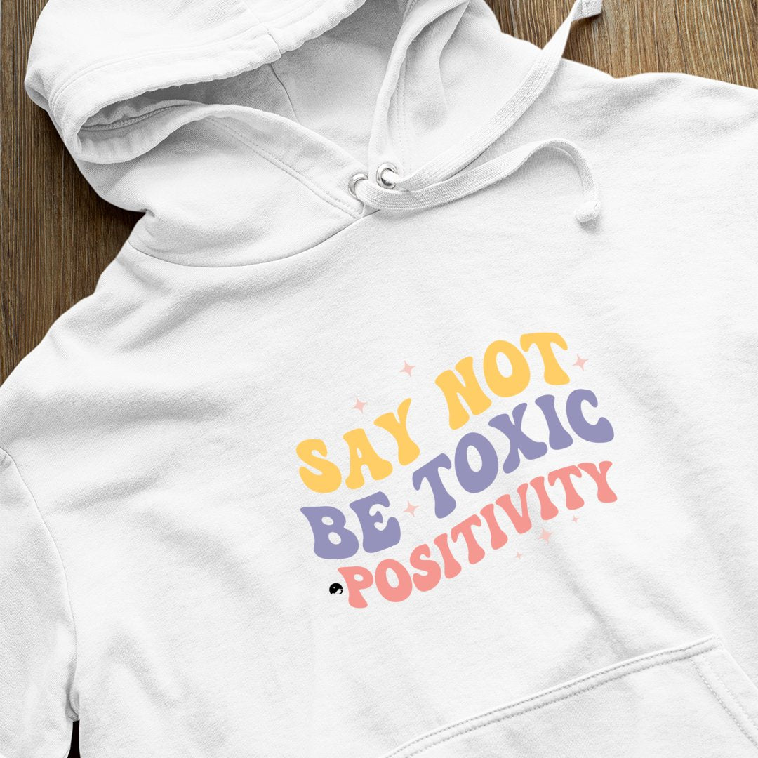 Hoodie Unisex Say Not Be Toxic Positivity