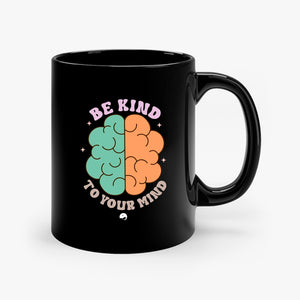 Mug Be Kind To Your Mind