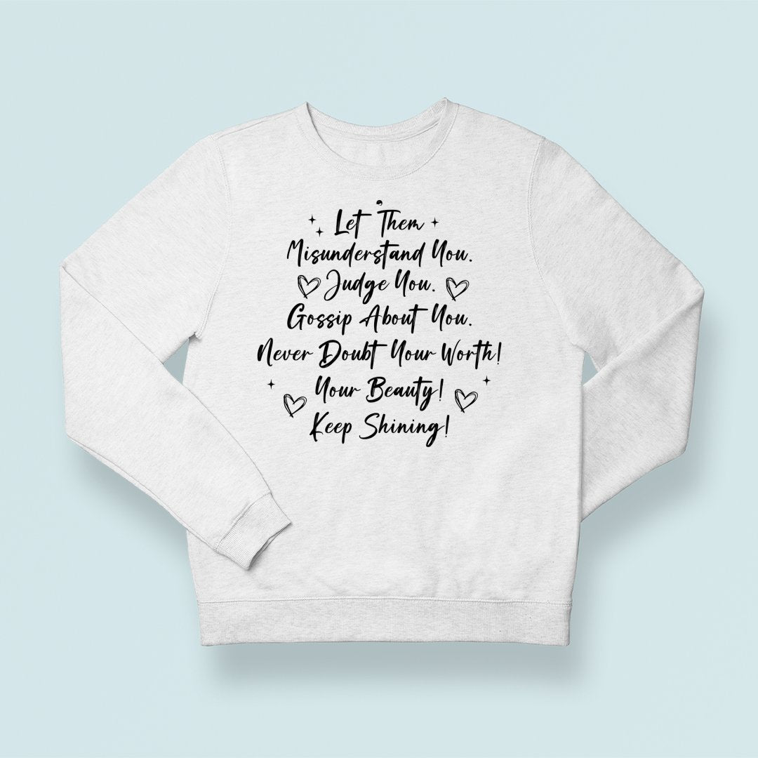 Sweatshirt Unisex Let Them Misunderstand. Judge You. Gossip About You. Never Doubt Your Worth! Your Beauty! Keep Shining!Png