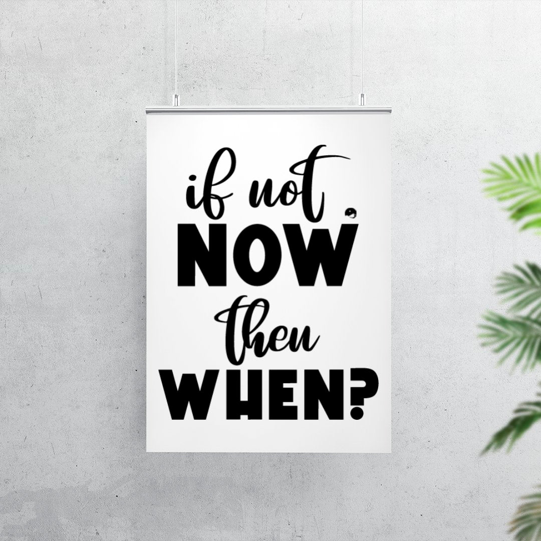 Matte Vertical Posters If Not Now Then When