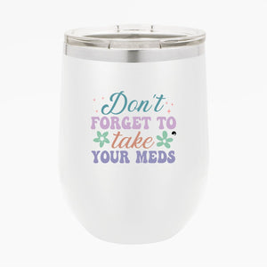 Wine Tumbler Don't Forget To Take Your Meds