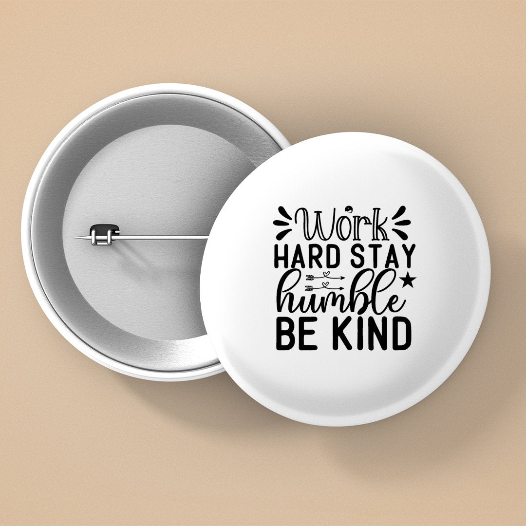 Pin Buttons Work Hard Stay Humble Be Kind