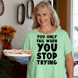 T-Shirt You Only Fail When You Stop Trying