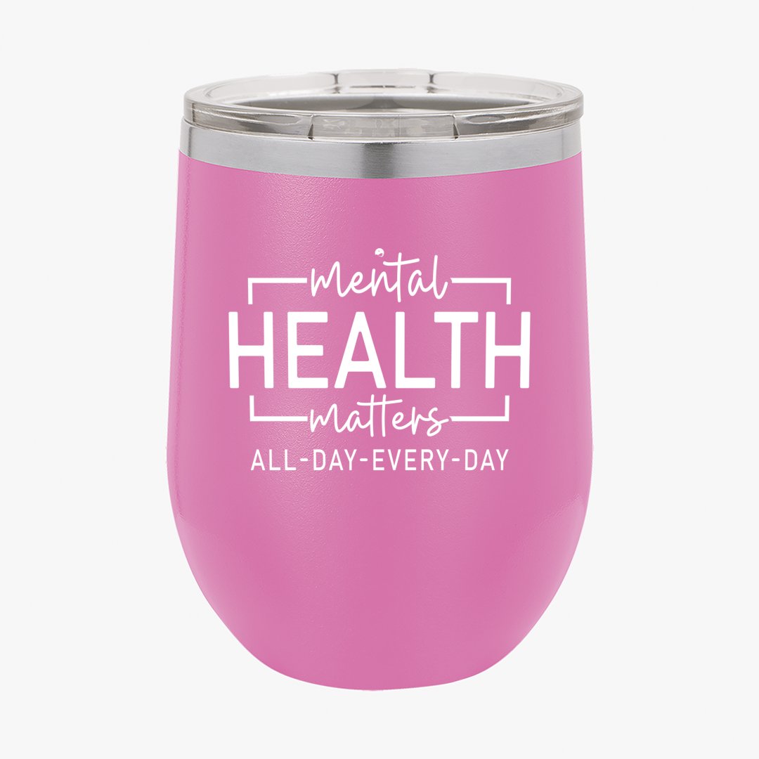 Wine Tumbler Mental Health Matter All Day Every Day