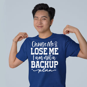 T-Shirt Choose Me Or Lose Me I Am Not A Backup