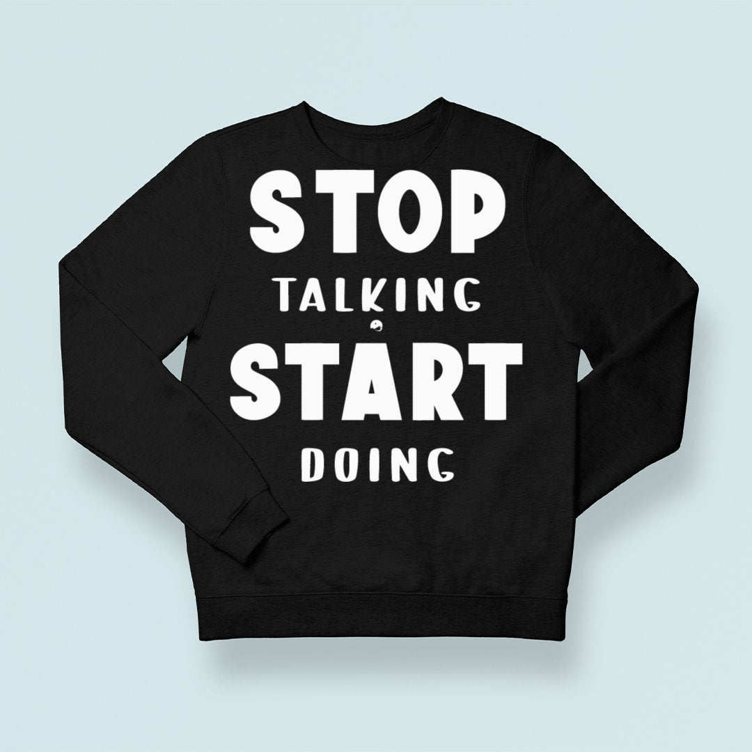 Sweatshirt Unisex Stop Talking Start Doing