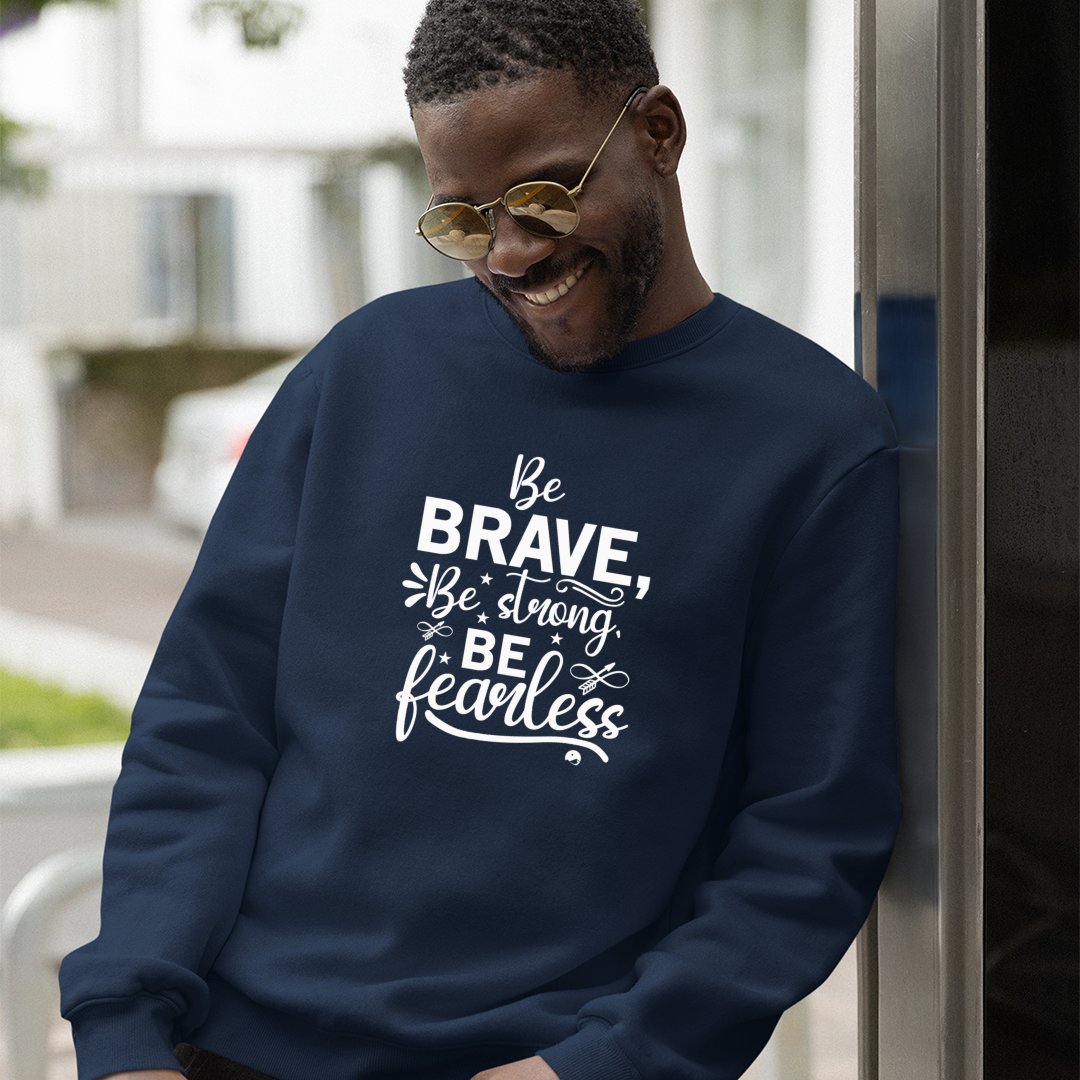 Sweatshirt Unisex Be Brave Be Strong Be Fearless