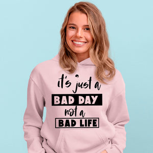 Hoodie Unisex It's Just A Bad Day Not A Bad Life