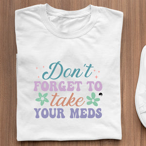 T-Shirt Don't Forget To Take Your Meds