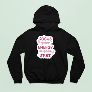 Hoodie Unisex Focus Your Energy In Good Stuff