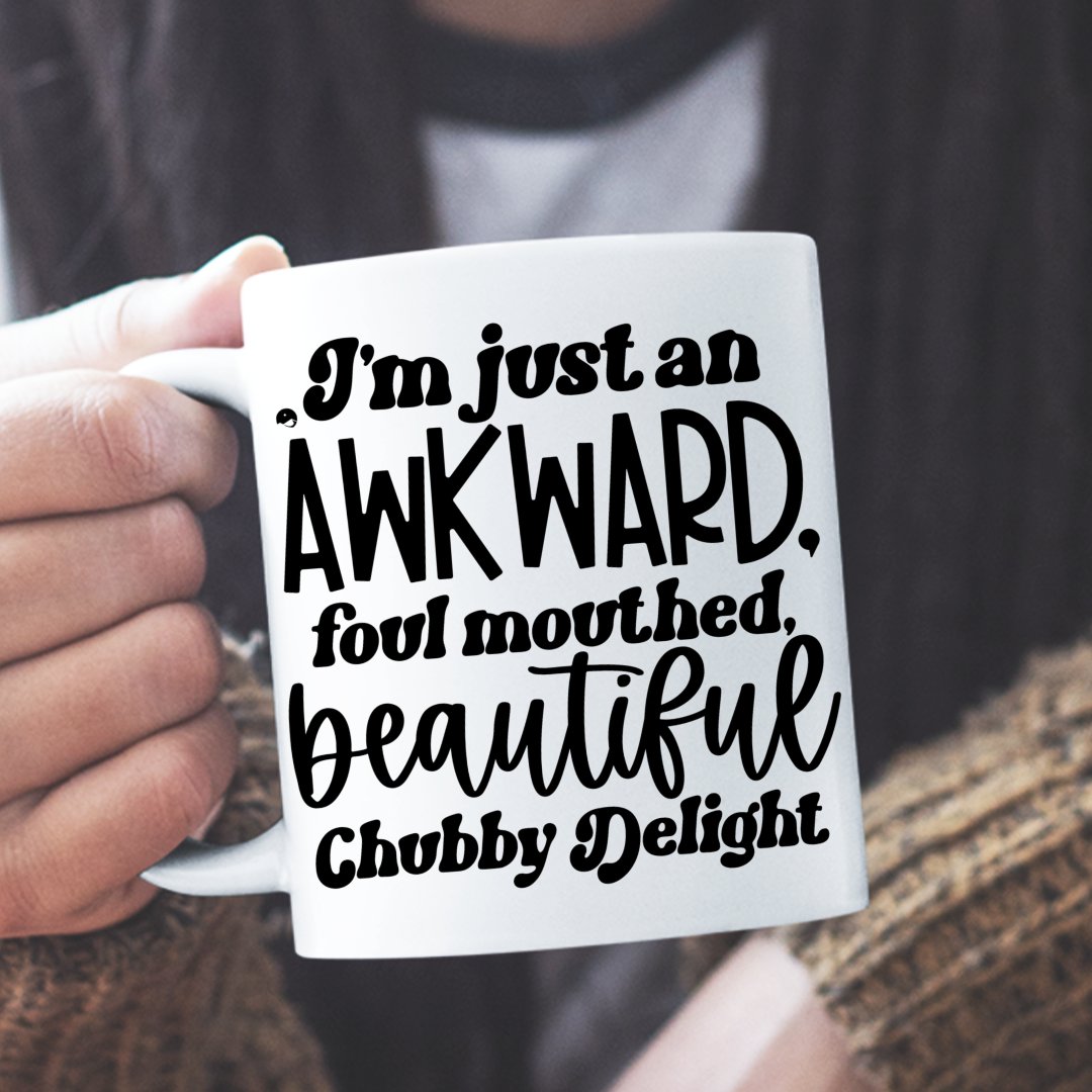 Mug I'm Just An Awkward Foul Mouthed Beautiful Chubby Delight