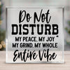 Acrylic Glass Do Not Disturb My Peace, My Joy, My Grind, My Whole Entive Vibe