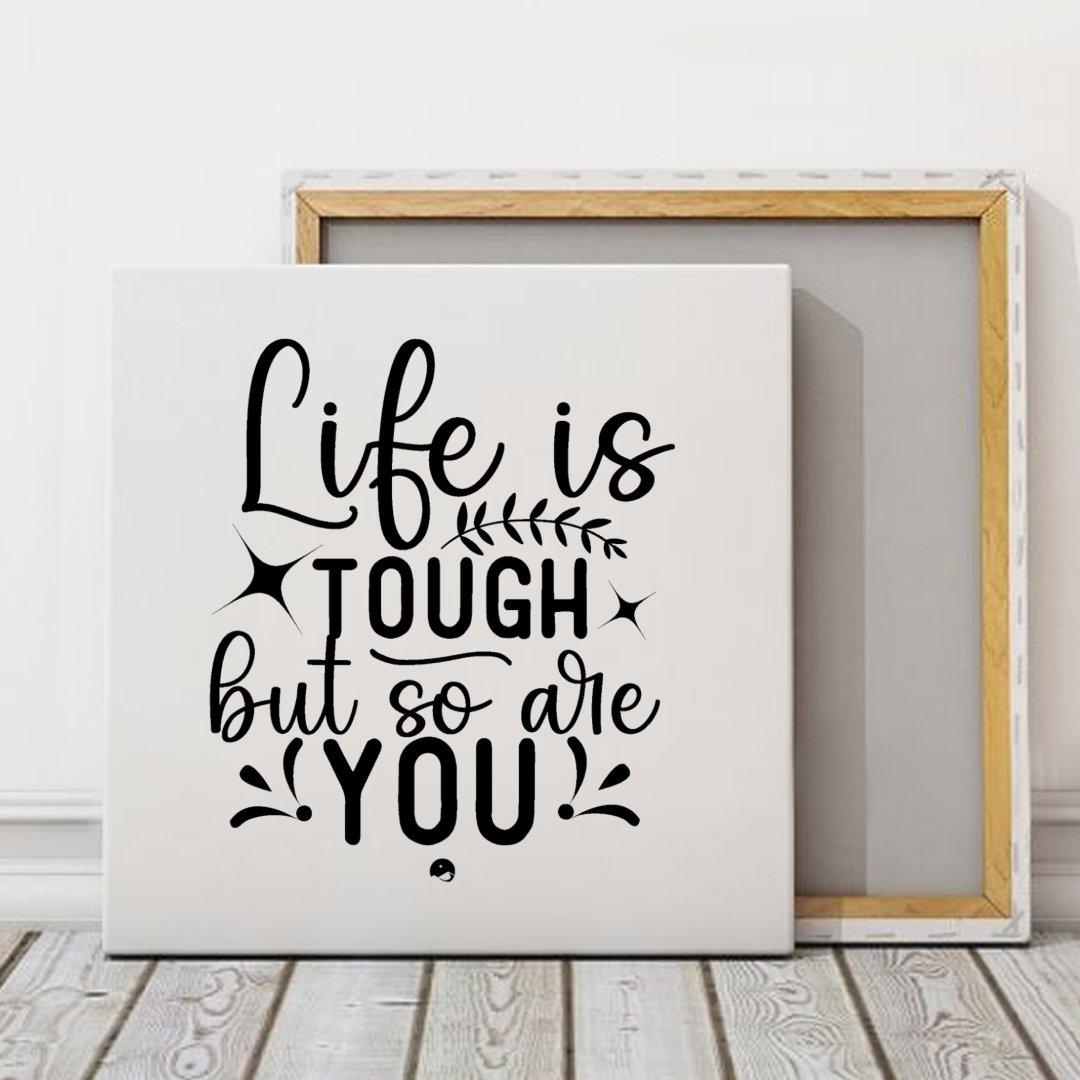 Square Stretched Canvas Life Is Tough But So Are You