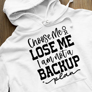 Hoodie Unisex Choose Me Or Lose Me I Am Not A Backup