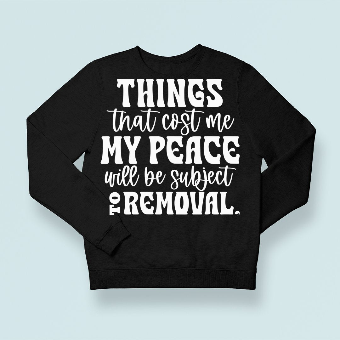 Sweatshirt Unisex Things That Cost My Peace Will Be Subject To Removal