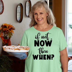 T-Shirt If Not Now Then When