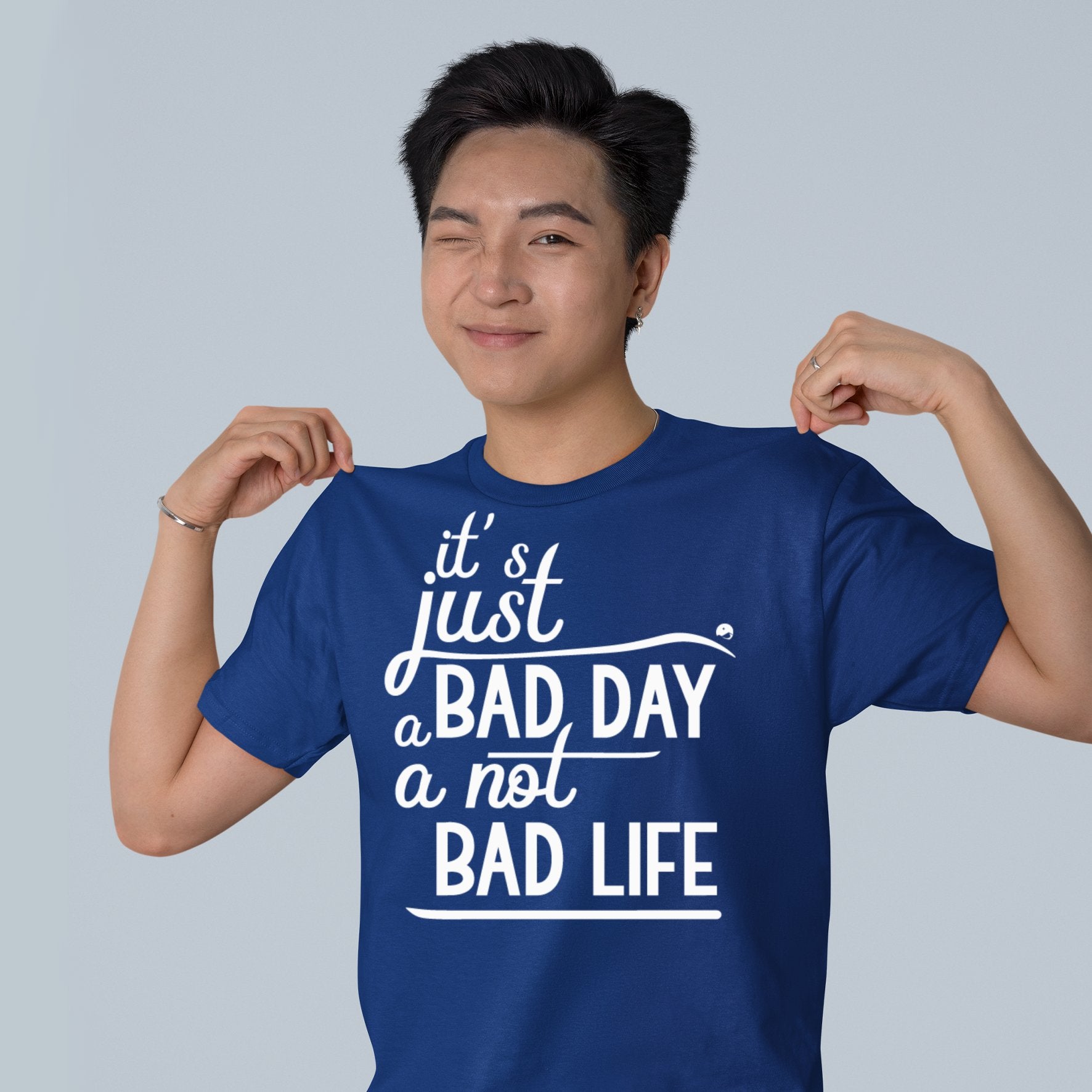 T-Shirt It's Just A Bad Day Not A Bad Life