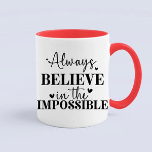 Mug Always Believe In The Impossible