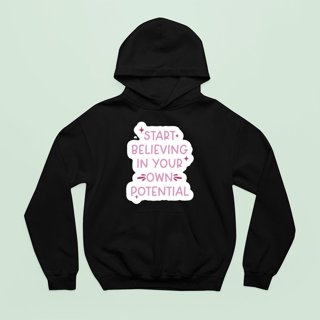 Hoodie Unisex Start Believing In Your Own Potential