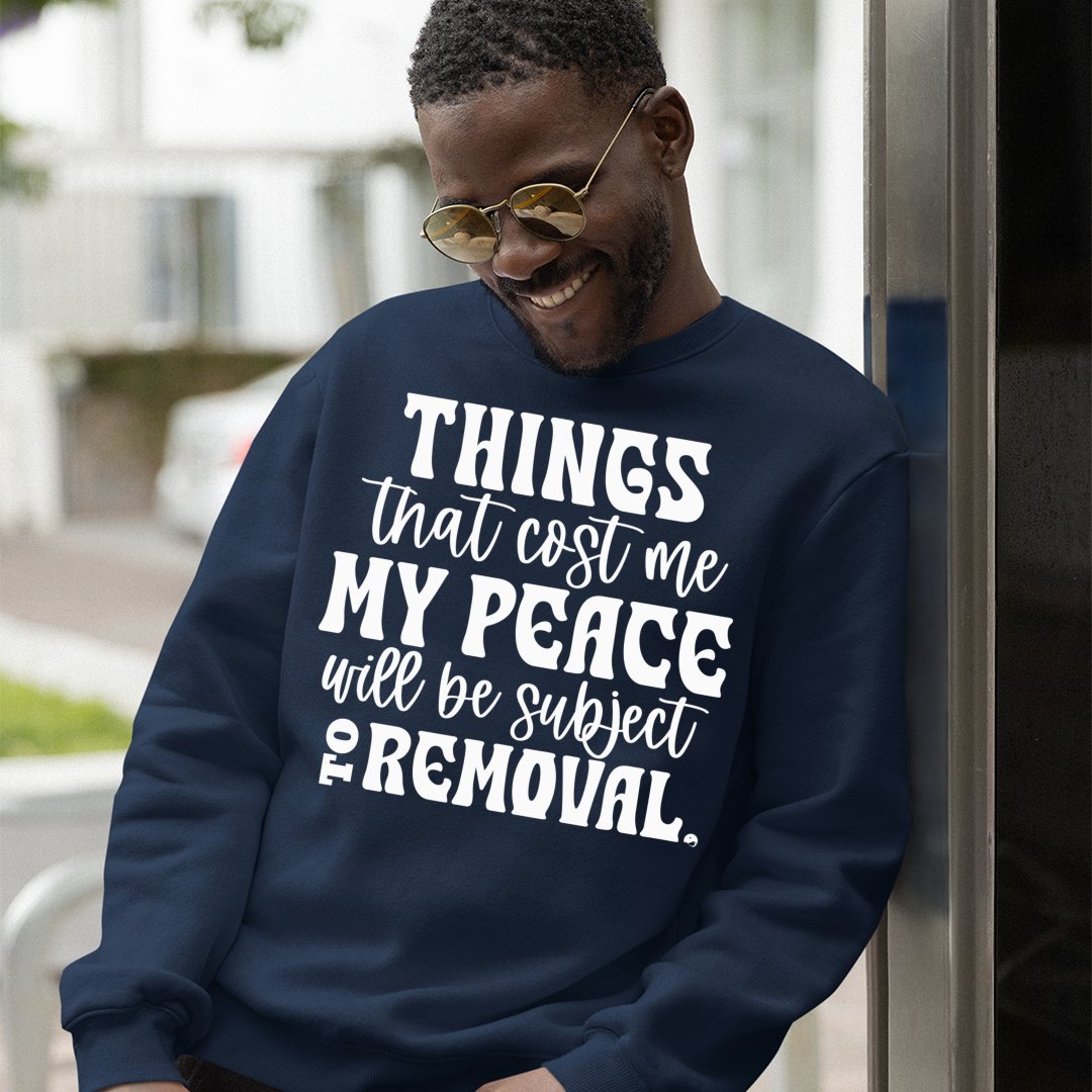 Sweatshirt Unisex Things That Cost My Peace Will Be Subject To Removal