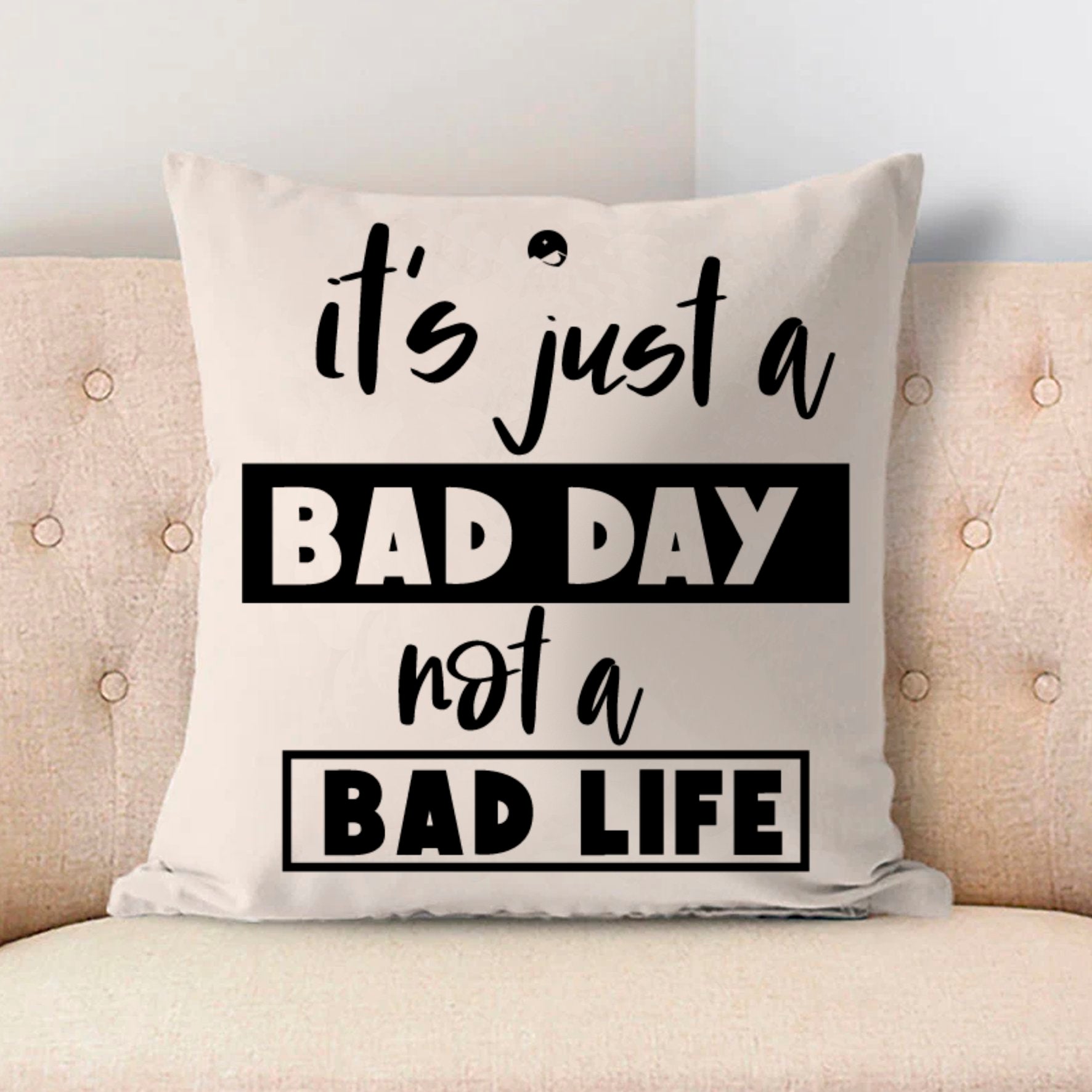 Pillow Case It's Just A Bad Day Not A Bad Life