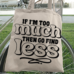 Tote Bag If I'm Too Much Then Find Less