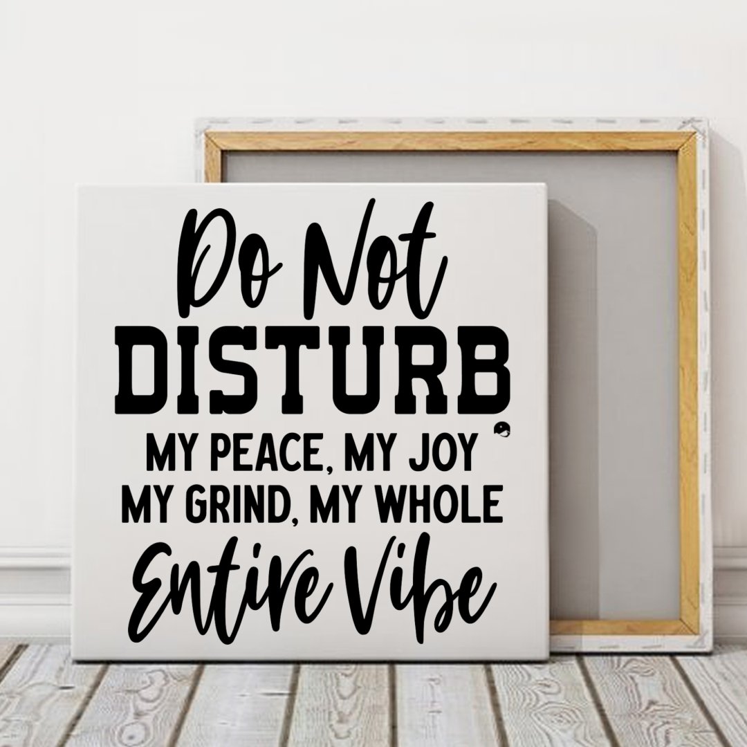 Square Stretched Canvas Do Not Disturb My Peace, My Joy, My Grind, My Whole Entive Vibe