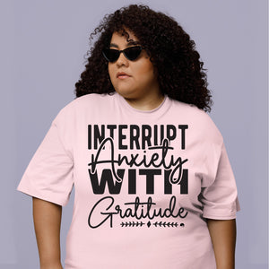 T-shirt Interrupt Anxiety With Gratitude