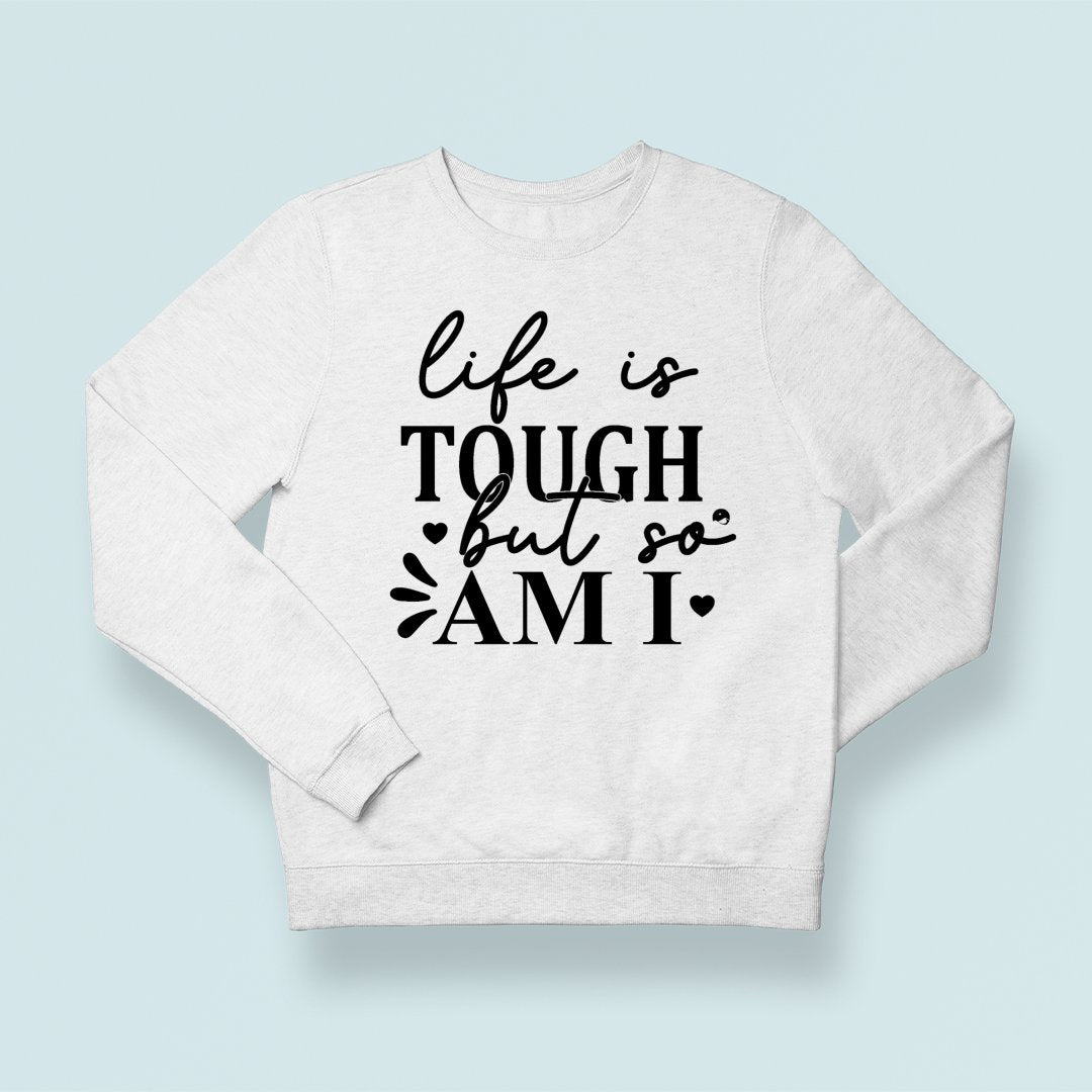 Sweatshirt Unisex Life Is Tough But So Am I