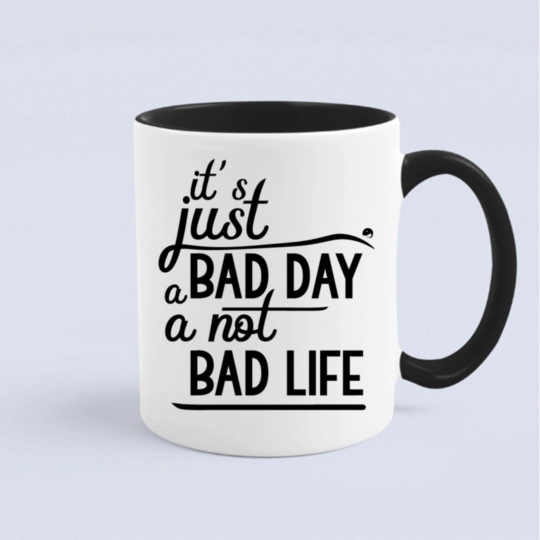 Mug It's Just A Bad Day Not A Bad Life