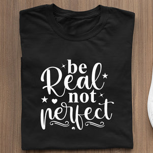 T-Shirt Be Real Not Perfect