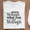 T-Shirt Grow Through What You Go Through