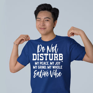 T-Shirt Do Not Disturb My Peace, My Joy, My Grind, My Whole Entive Vibe