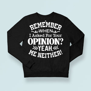 Sweatshirt Unisex Remember When I Asked For Your Opinion Yeah, Me Neither!