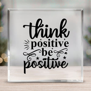 Acrylic Glass Think Positive Be Positive