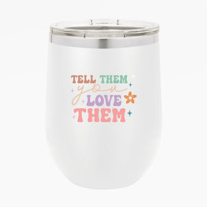 Wine Tumbler Tell Them You Love Them