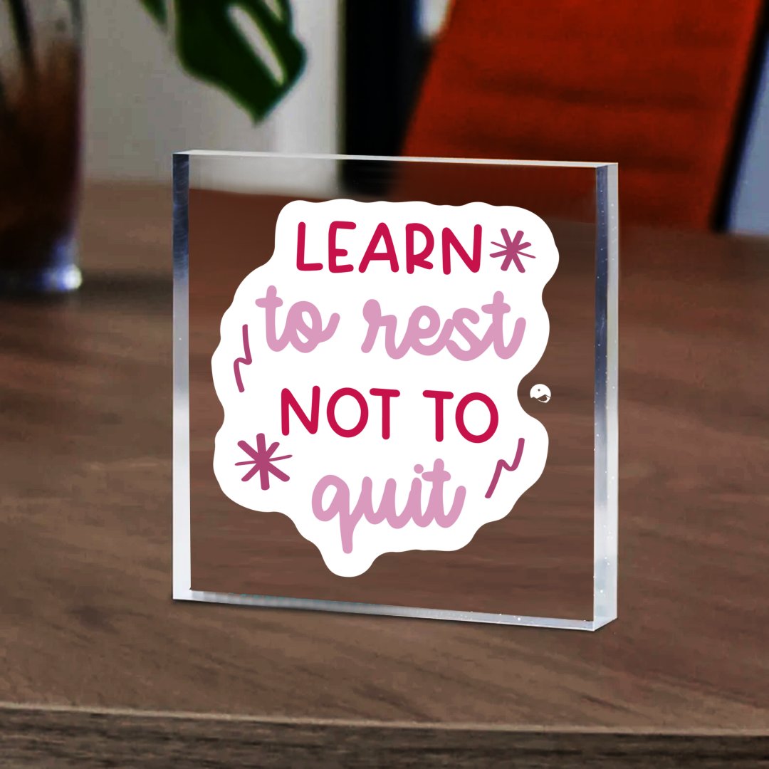 Acrylic Glass Learn To Rest Not To Quit