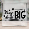 Acrylic Glass Always Dream Big