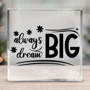 Acrylic Glass Always Dream Big