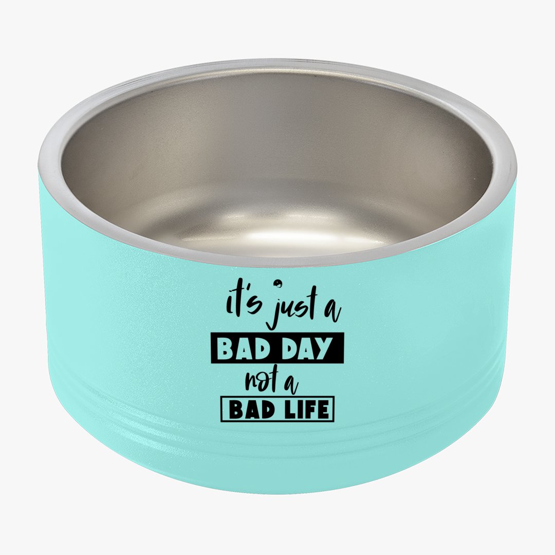 Pet Bowl It's Just A Bad Day Not A Bad Life